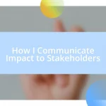 How I Communicate Impact to Stakeholders