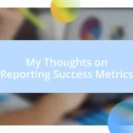 My Thoughts on Reporting Success Metrics