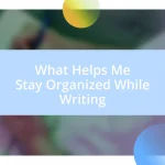 What Helps Me Stay Organized While Writing