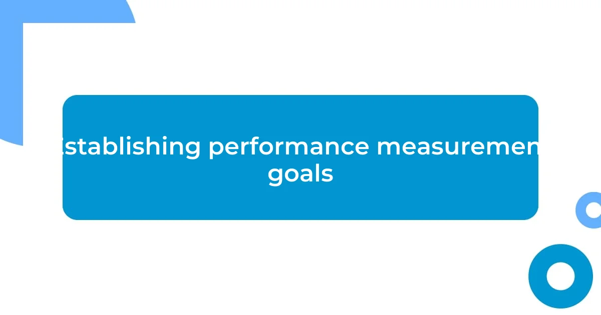 Establishing performance measurement goals