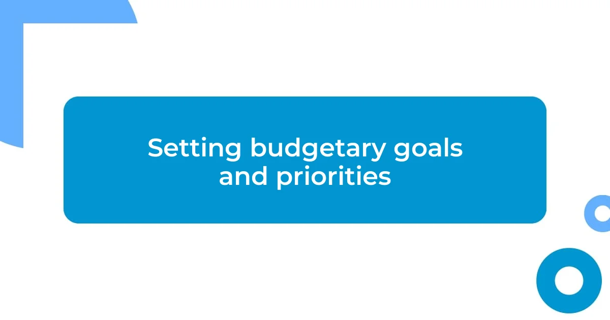 Setting budgetary goals and priorities