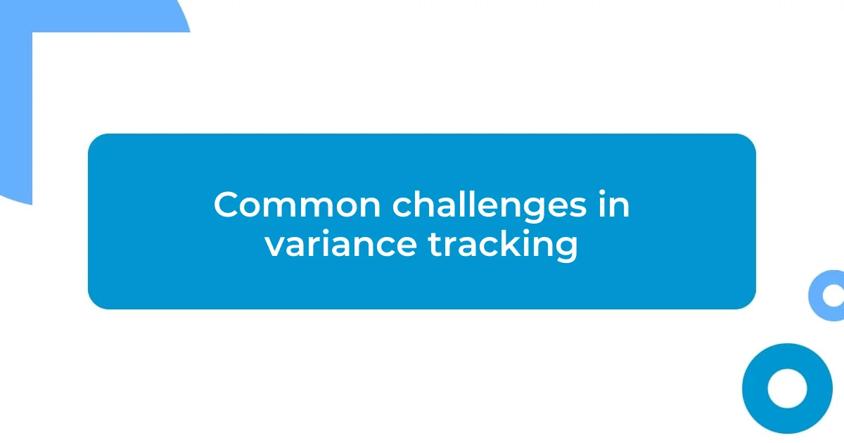 Common challenges in variance tracking